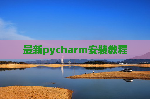 最新pycharm安装教程 最新pycharm安装教程